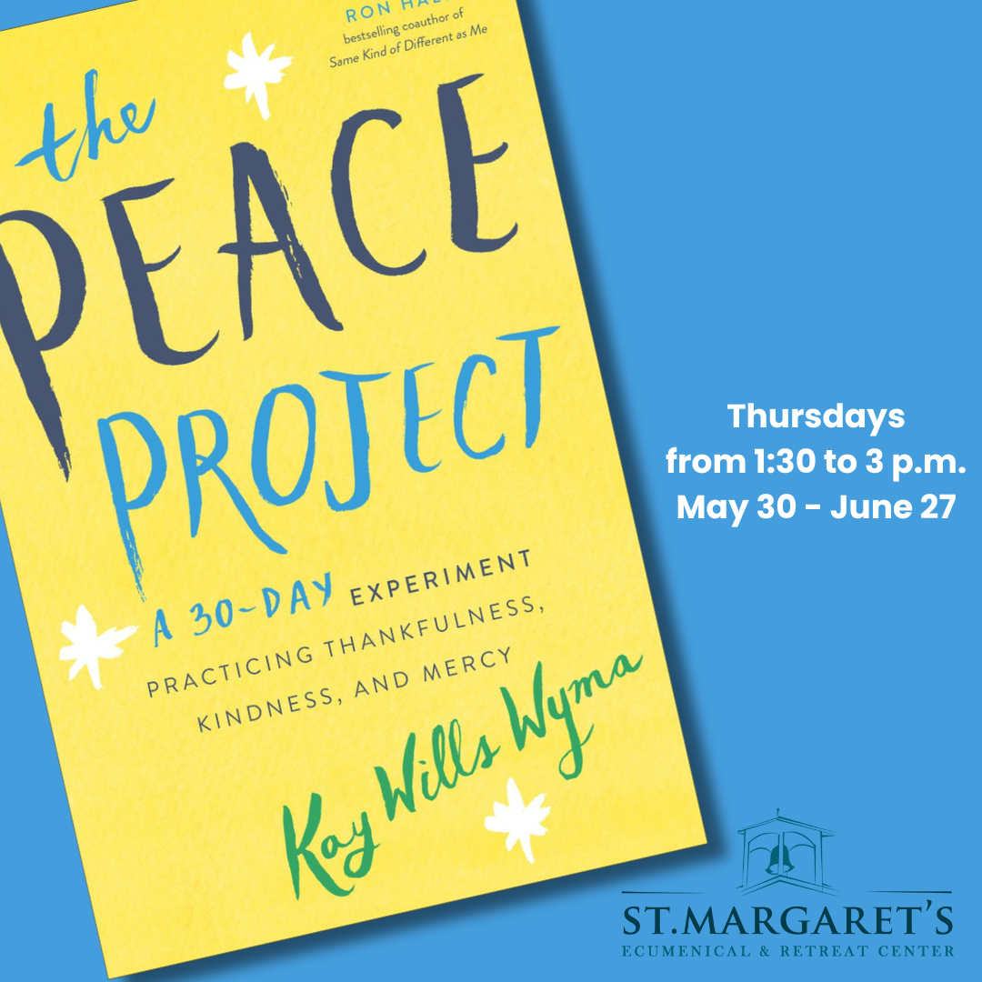 Image Description: An image of a book cover titled "The Peace Project" with a subtitle "A 30-Day Experiment Practicing Thankfulness, Kindness, and Mercy" by Kay Wills Wyma. On the right, text reads "Thursdays from 1:30 to 3 p.m. May 30 - June 27" above the St. Margaret's logo.
