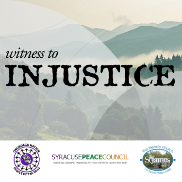 The photo reads "Witness to Injustice" against a backdrop of a green mountain valley partially covered in overlapping white circles with varying amounts of transparency. The bottom of the image includes, from left to right, the logos for the Onondaga Nation (People of the Hills), Syracuse Peace Council, and St. James' Skaneateles.