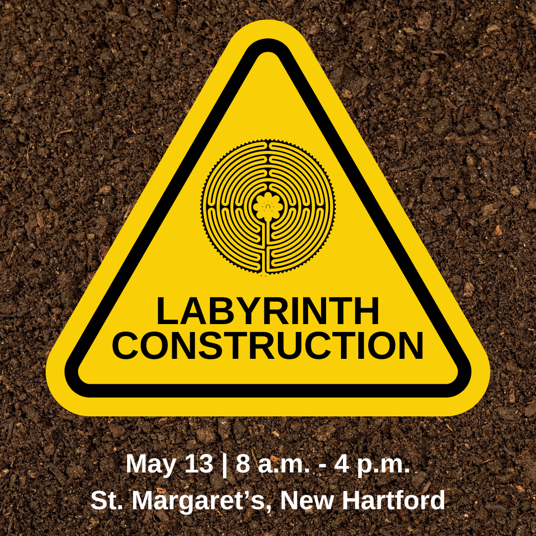 Image Description: against a fresh-dirt background, a yellow warning sign with a black border and a labyrinth design in the center. text reads "labyrinth construction, may 13 | 8 a.m. - 4 p.m., st. margaret’s, new hartford.